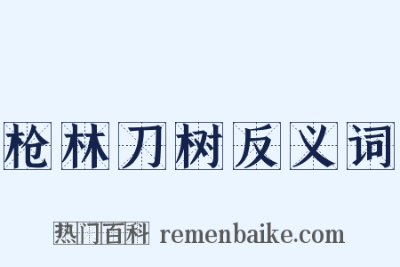 枪林刀树反义词是什么意思的图片